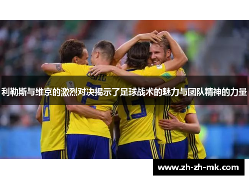 利勒斯与维京的激烈对决揭示了足球战术的魅力与团队精神的力量