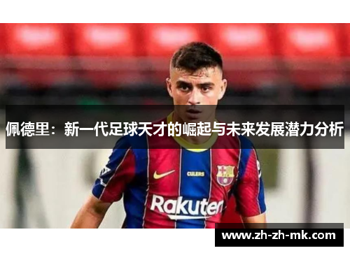 佩德里：新一代足球天才的崛起与未来发展潜力分析