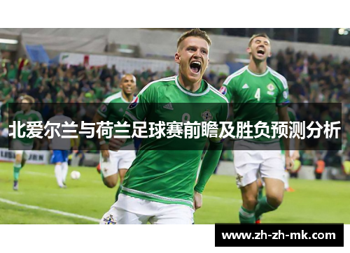 北爱尔兰与荷兰足球赛前瞻及胜负预测分析