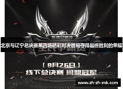 北京与辽宁总决赛第四场精彩对决谁将夺得最终胜利的荣耀
