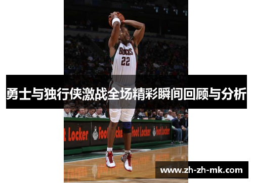 勇士与独行侠激战全场精彩瞬间回顾与分析