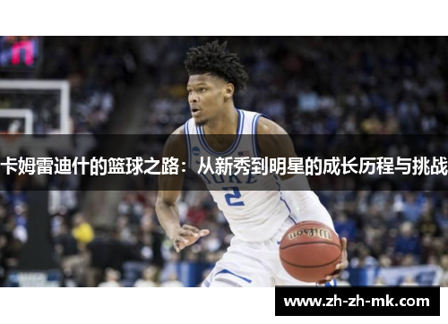 卡姆雷迪什的篮球之路：从新秀到明星的成长历程与挑战