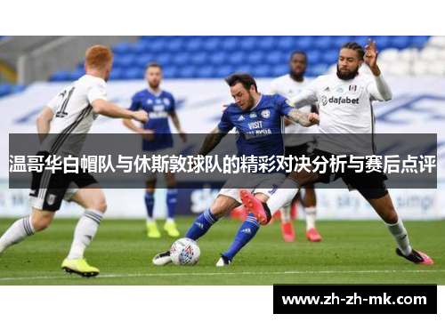 温哥华白帽队与休斯敦球队的精彩对决分析与赛后点评